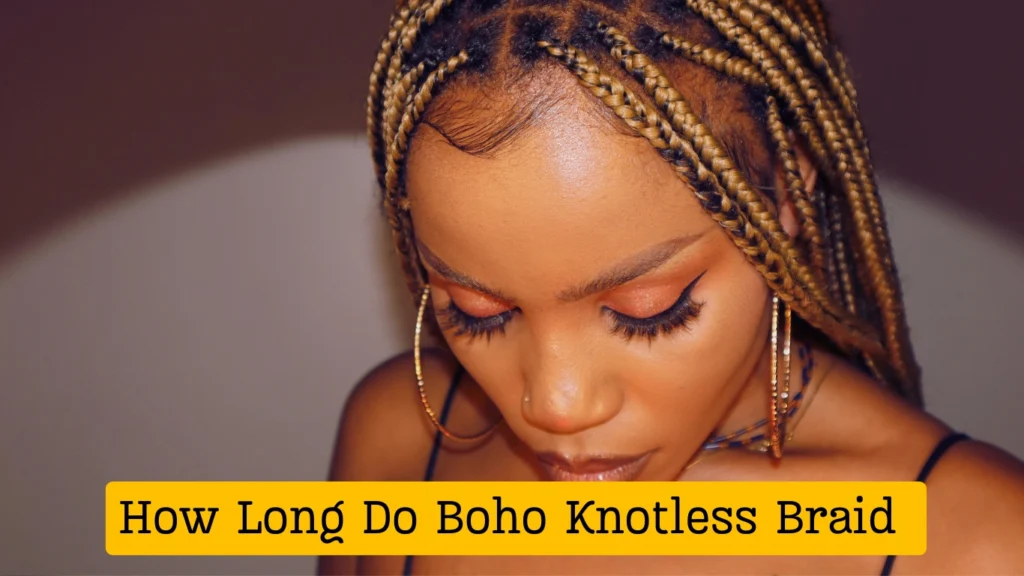 How Long Do Boho Knotless Braid