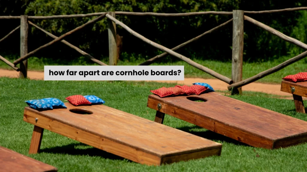 how far apart are cornhole boards?