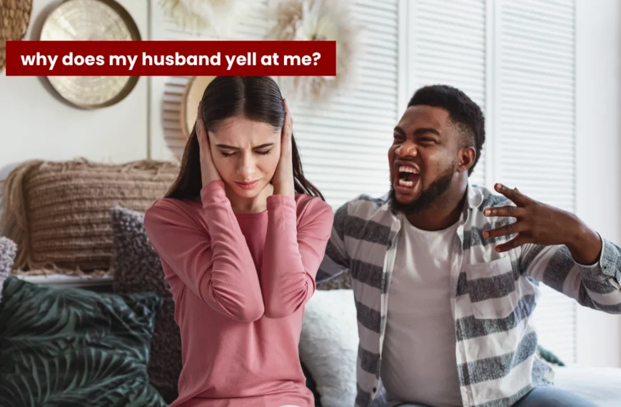 why does my husband yell at me?