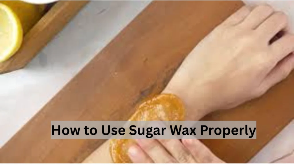 How to Use Sugar Wax Properly