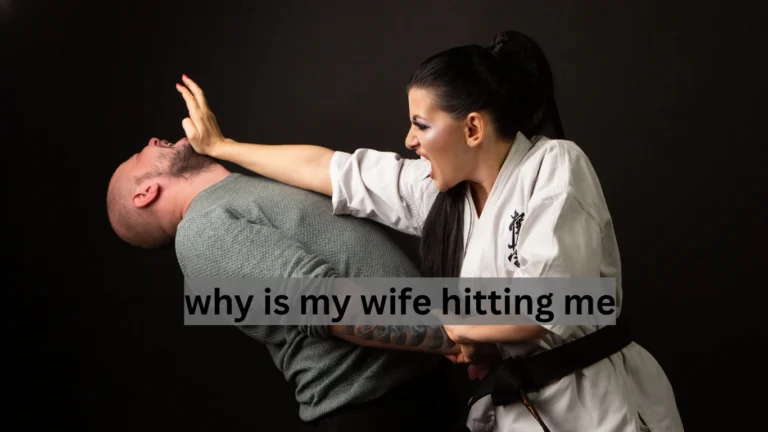 why is my wife hitting me