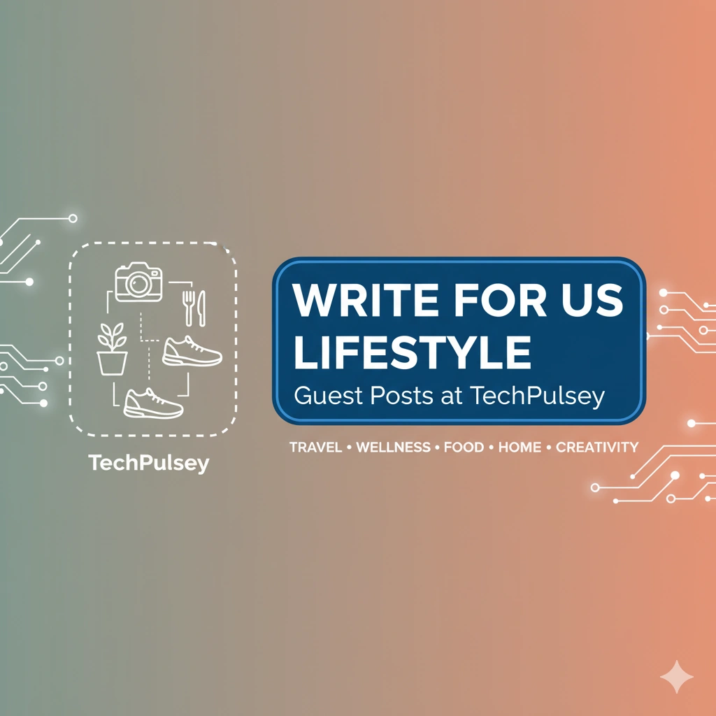 Write for Us Lifestyle – Guest Posts at TechPulsey