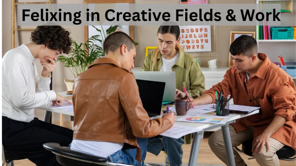 Felixing in Creative Fields & Work
