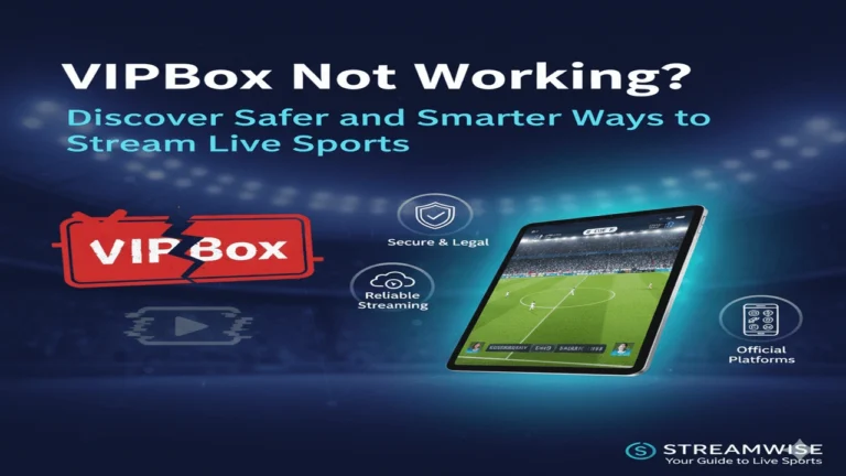 VIPBox Not Working? Discover Safer and Smarter Ways to Stream Live Sports